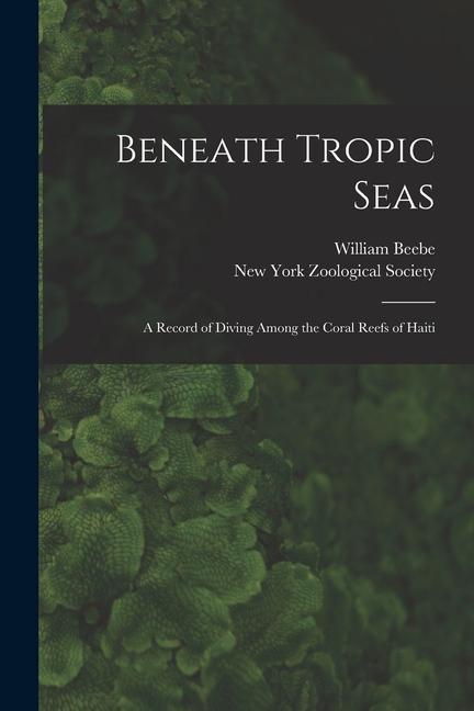Beneath Tropic Seas; a Record of Diving Among the Coral Reefs of Haiti