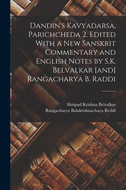 Dandin‘s Kavyadarsa Parichcheda 2. Edited With a new Sanskrit Commentary and English Notes by S.K. Belvalkar [and] Rangacharya B. Raddi
