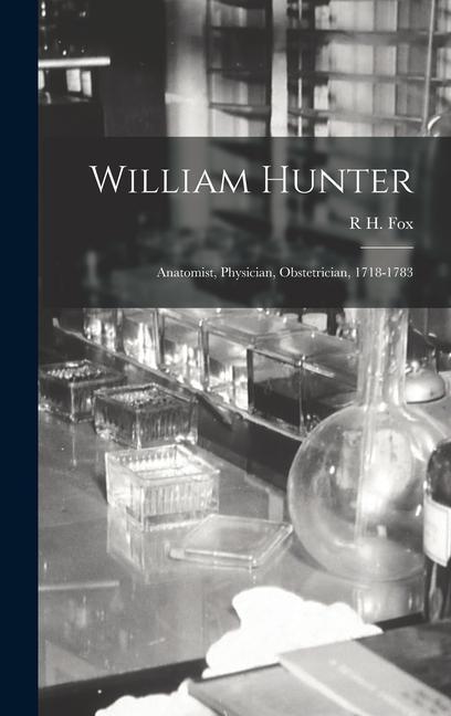William Hunter: Anatomist Physician Obstetrician 1718-1783