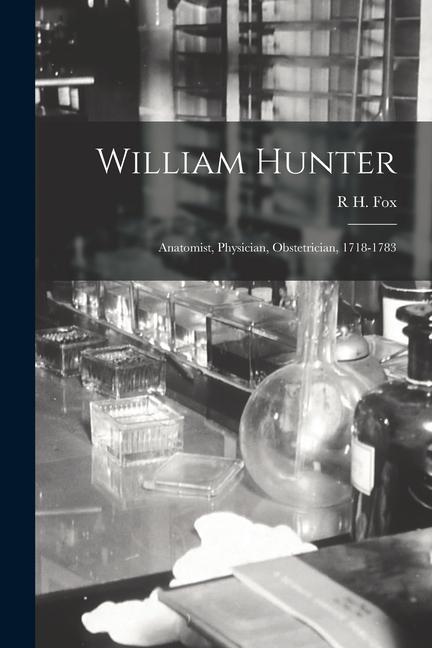 William Hunter: Anatomist Physician Obstetrician 1718-1783