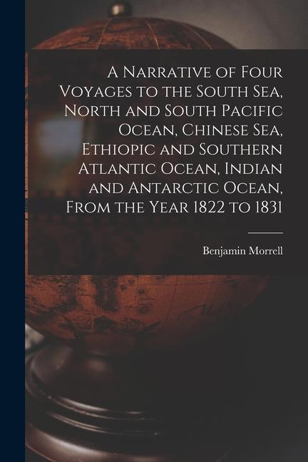 A Narrative of Four Voyages to the South Sea North and South Pacific Ocean Chinese Sea Ethiopic and Southern Atlantic Ocean Indian and Antarctic O