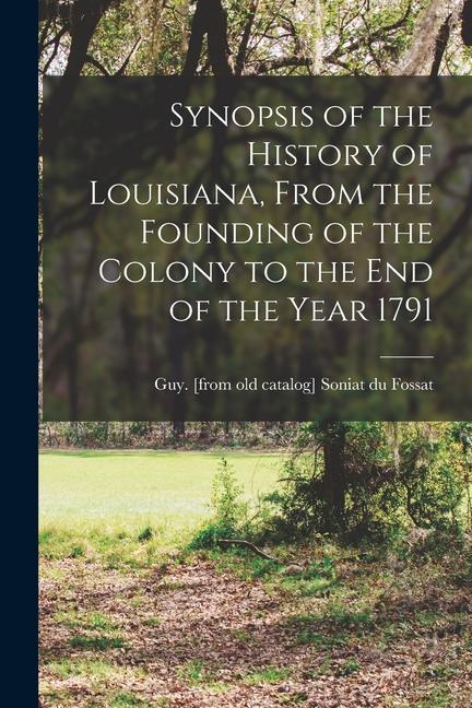 Synopsis of the History of Louisiana From the Founding of the Colony to the end of the Year 1791