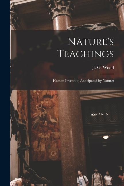 Nature‘s Teachings: Human Invention Anticipated by Nature;