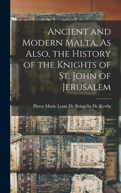 Ancient and Modern Malta As Also the History of the Knights of St. John of Jerusalem