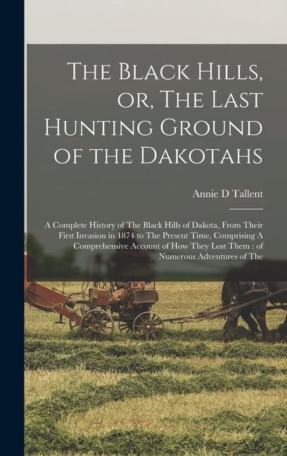The Black Hills or The Last Hunting Ground of the Dakotahs: A Complete History of The Black Hills of Dakota From Their First Invasion in 1874 to Th