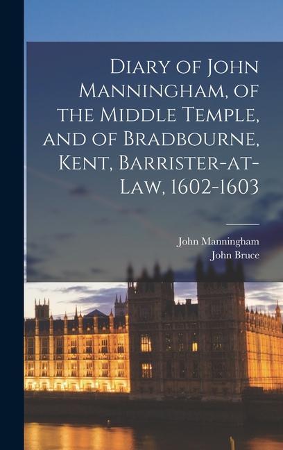 Diary of John Manningham of the Middle Temple and of Bradbourne Kent Barrister-at-law 1602-1603