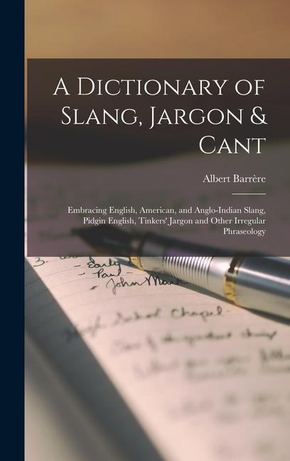 A Dictionary of Slang Jargon & Cant: Embracing English American and Anglo-Indian Slang Pidgin English Tinkers‘ Jargon and Other Irregular Phraseo