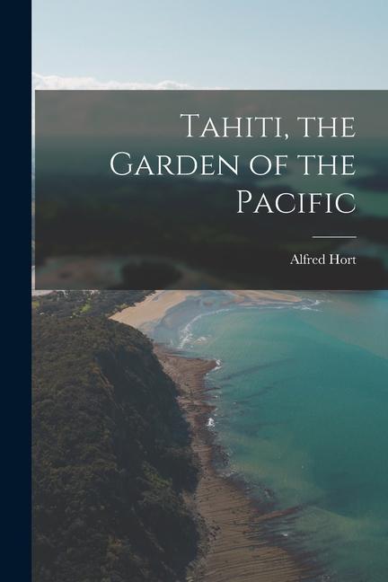 Tahiti the Garden of the Pacific