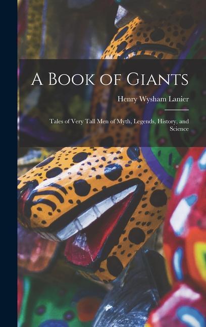 A Book of Giants; Tales of Very Tall men of Myth Legends History and Science