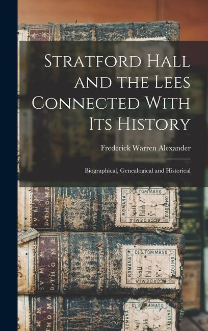 Stratford Hall and the Lees Connected With its History; Biographical Genealogical and Historical