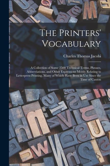 The Printers‘ Vocabulary: A Collection of Some 2500 Technical Terms Phrases Abbreviations and Other Expressions Mostly Relating to Letterpres