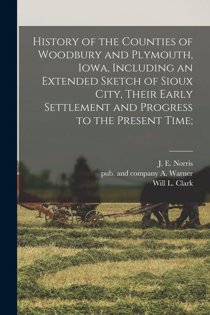 History of the Counties of Woodbury and Plymouth Iowa Including an Extended Sketch of Sioux City Their Early Settlement and Progress to the Present