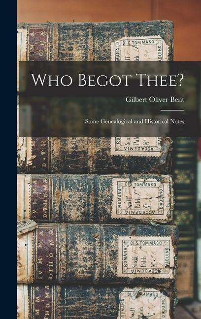 Who Begot Thee?: Some Genealogical and Historical Notes