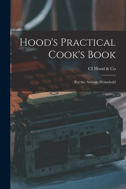 Hood‘s Practical Cook‘s Book: For the Average Household