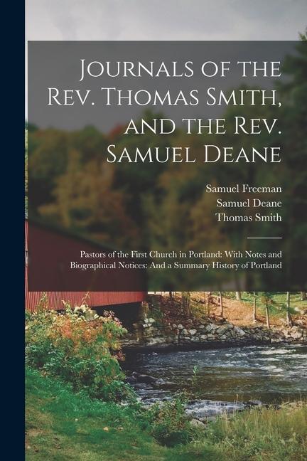 Journals of the Rev. Thomas Smith and the Rev. Samuel Deane: Pastors of the First Church in Portland: With Notes and Biographical Notices: And a Summ