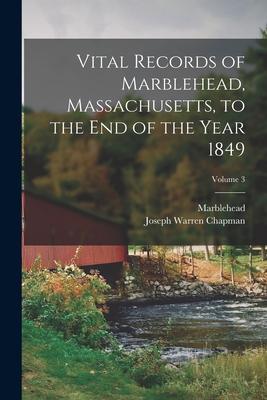 Vital Records of Marblehead Massachusetts to the End of the Year 1849; Volume 3