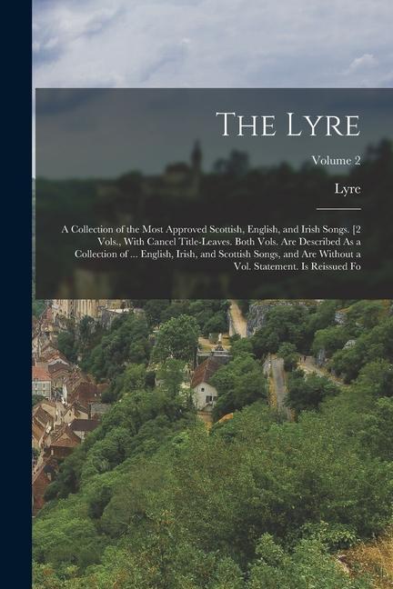 The Lyre: A Collection of the Most Approved Scottish English and Irish Songs. [2 Vols. With Cancel Title-Leaves. Both Vols. A