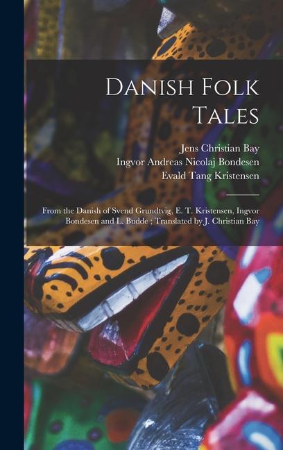 Danish Folk Tales: From the Danish of Svend Grundtvig E. T. Kristensen Ingvor Bondesen and L. Budde; Translated by J. Christian Bay
