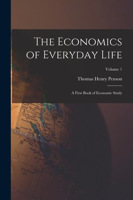 The Economics of Everyday Life: A First Book of Economic Study; Volume 1