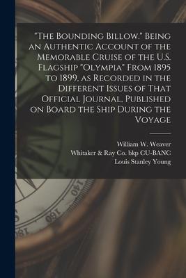 The Bounding Billow. Being an Authentic Account of the Memorable Cruise of the U.S. Flagship Olympia From 1895 to 1899 as Recorded in the Differe