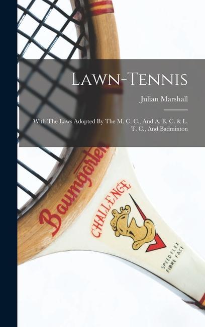 Lawn-tennis: With The Laws Adopted By The M. C. C. And A. E. C. & L. T. C. And Badminton