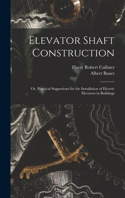 Elevator Shaft Construction; or Practical Suggestions for the Installation of Electric Elevators in Buildings