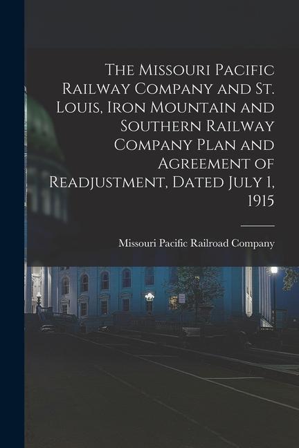 The Missouri Pacific Railway Company and St. Louis Iron Mountain and Southern Railway Company Plan and Agreement of Readjustment Dated July 1 1915