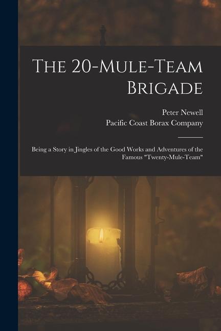 The 20-mule-team Brigade: Being a Story in Jingles of the Good Works and Adventures of the Famous Twenty-Mule-Team