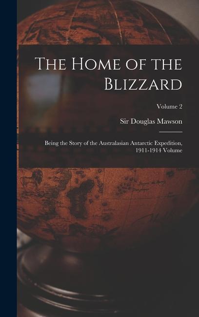 The Home of the Blizzard; Being the Story of the Australasian Antarctic Expedition 1911-1914 Volume; Volume 2