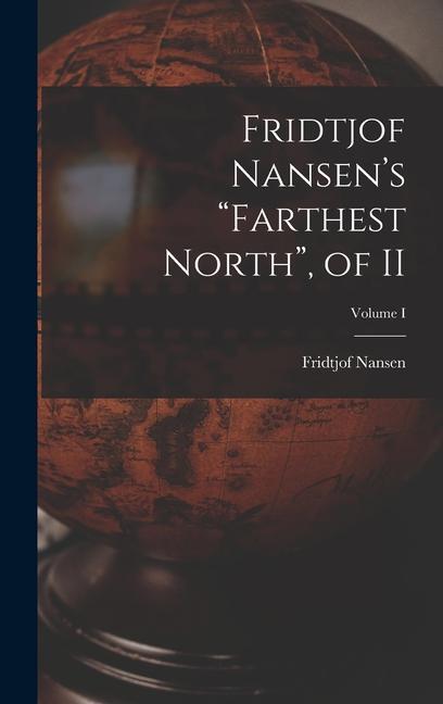 Fridtjof Nansen‘s Farthest North of II; Volume I