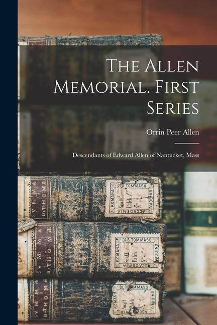 The Allen Memorial. First Series: Descendants of Edward Allen of Nantucket Mass