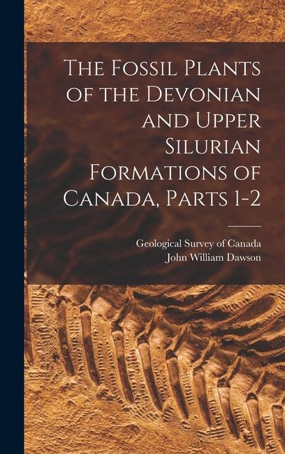 The Fossil Plants of the Devonian and Upper Silurian Formations of Canada Parts 1-2