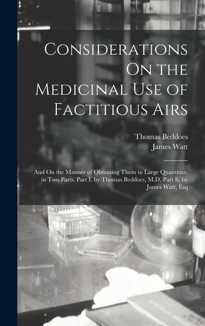 Considerations On the Medicinal Use of Factitious Airs: And On the Manner of Obtaining Them in Large Quantities. in Two Parts. Part I. by Thomas Beddo