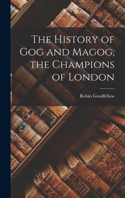 The History of Gog and Magog the Champions of London