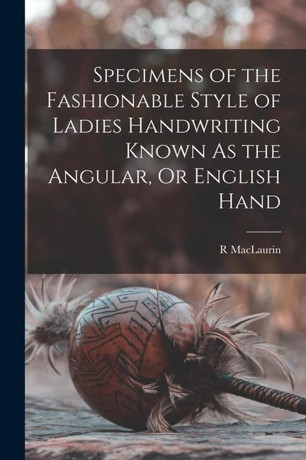 Specimens of the Fashionable Style of Ladies Handwriting Known As the Angular Or English Hand