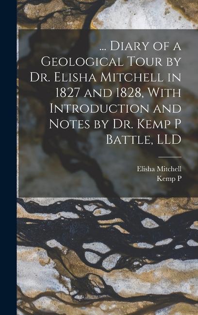 ... Diary of a Geological Tour by Dr. Elisha Mitchell in 1827 and 1828 With Introduction and Notes by Dr. Kemp P Battle LLD