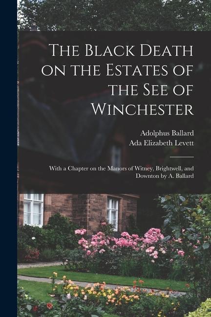 The Black Death on the Estates of the see of Winchester; With a Chapter on the Manors of Witney Brightwell and Downton by A. Ballard
