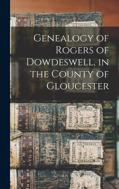 Genealogy of Rogers of Dowdeswell in the County of Gloucester
