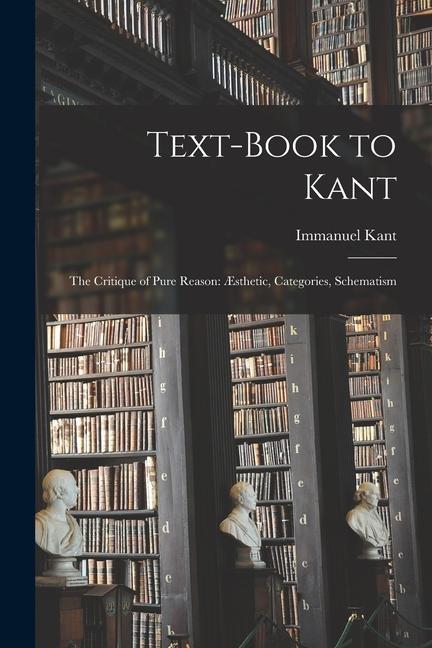 Text-book to Kant: The Critique of Pure Reason: Æsthetic Categories Schematism