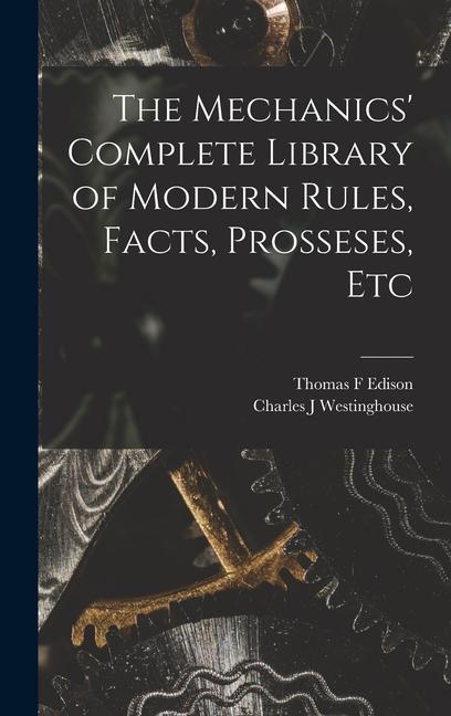 The Mechanics‘ Complete Library of Modern Rules Facts Prosseses Etc