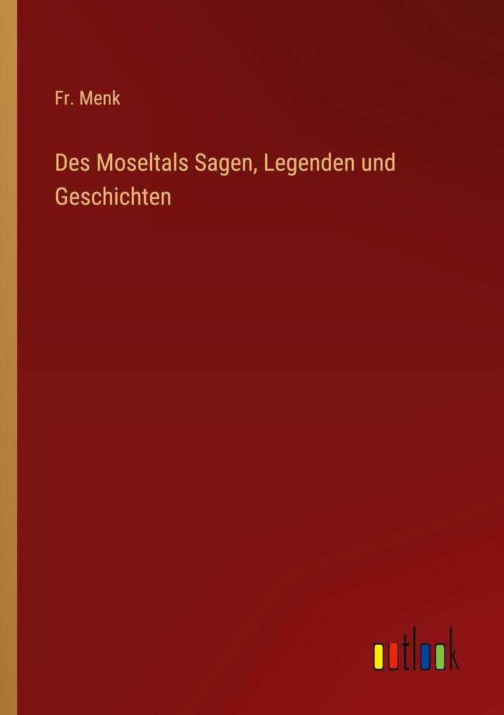Des Moseltals Sagen Legenden und Geschichten - Fr. Menk