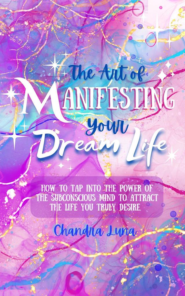 The Art of Manifesting Your Dream Life