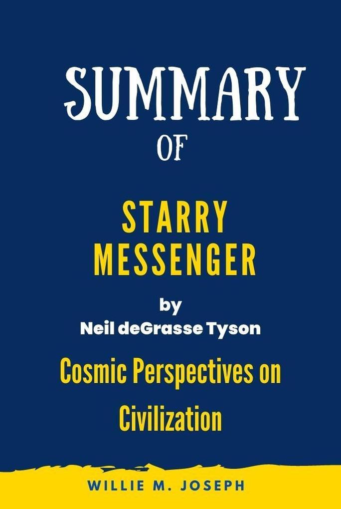 Summary of Starry Messenger By Neil deGrasse Tyson: Cosmic Perspectives on Civilization