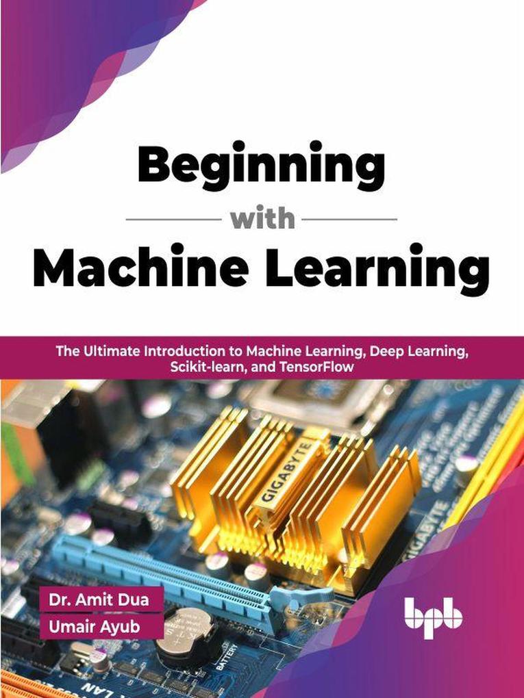 Beginning with Machine Learning: The Ultimate Introduction to Machine Learning Deep Learning Scikit-learn and TensorFlow (English Edition)