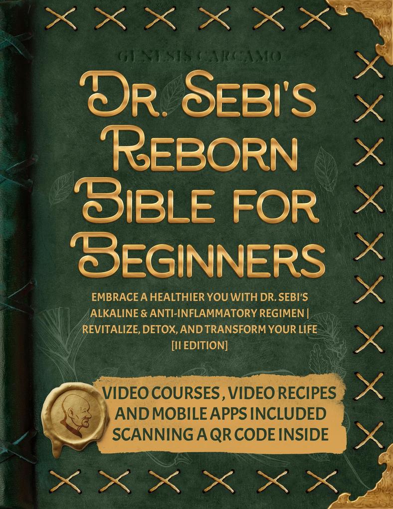 Dr. Sebi‘s Reborn Bible for Beginners: Embrace a Healthier You with Dr. Sebi‘s Alkaline and Anti-Inflammatory Regimen | Revitalize Detox and Transform Your Life [II EDITION]