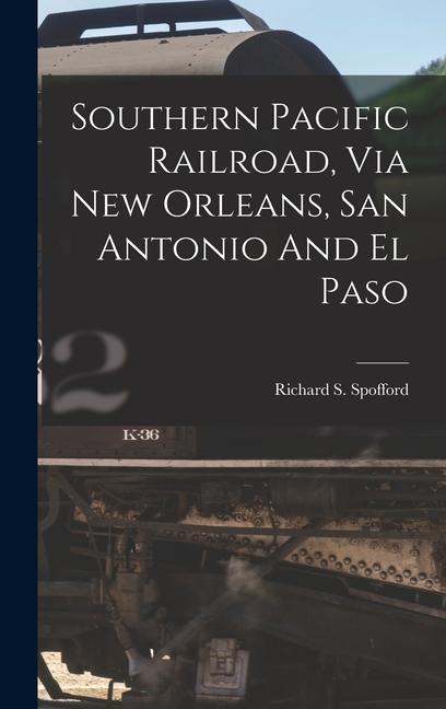 Southern Pacific Railroad Via New Orleans San Antonio And El Paso - Richard S. Spofford