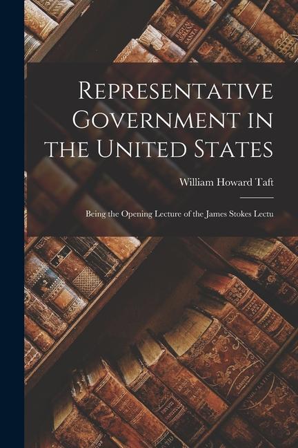 Representative Government in the United States: Being the Opening Lecture of the James Stokes Lectu
