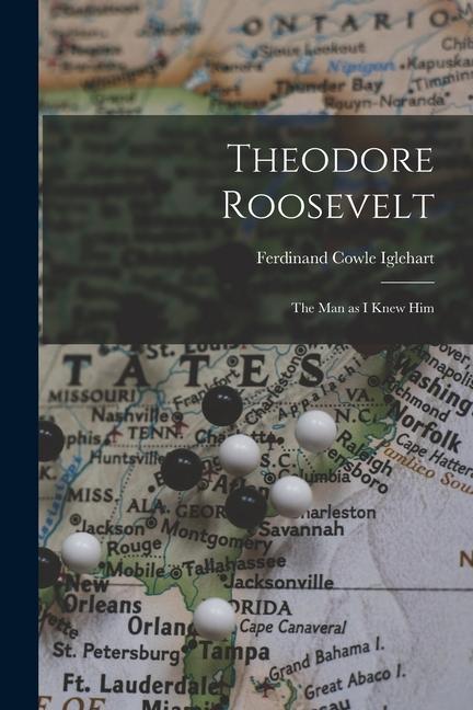 Theodore Roosevelt: The man as I Knew Him
