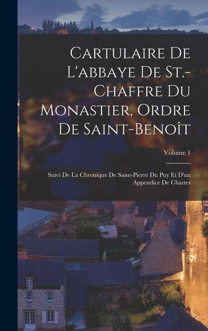 Cartulaire De L‘abbaye De St.-chaffre Du Monastier Ordre De Saint-benoît: Suivi De La Chronique De Saint-pierre Du Puy Et D‘un Appendice De Chartes;