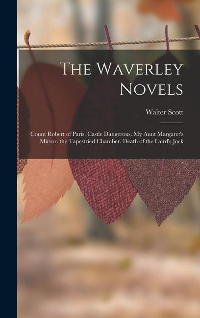 The Waverley Novels: Count Robert of Paris. Castle Dangerous. My Aunt Margaret‘s Mirror. the Tapestried Chamber. Death of the Laird‘s Jock